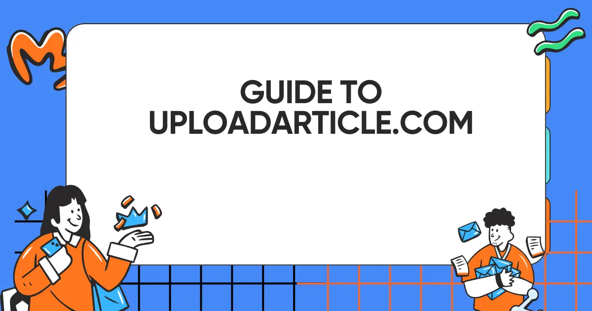 uploadarticle .com: A Complete Guide to Article Submission, Content Visibility, and Digital Growth